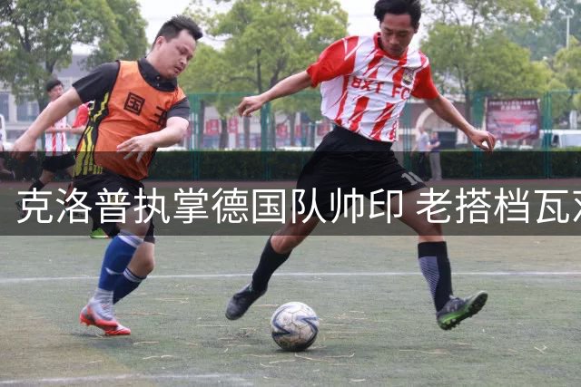 克洛普执掌德国队帅印 老搭档瓦茨克揭秘幕后故事