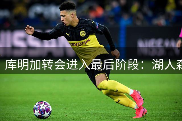库明加转会进入最后阶段：湖人森林狼成最大热门