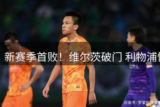 新赛季首败！维尔茨破门 利物浦惨被连追4球2-4利兹