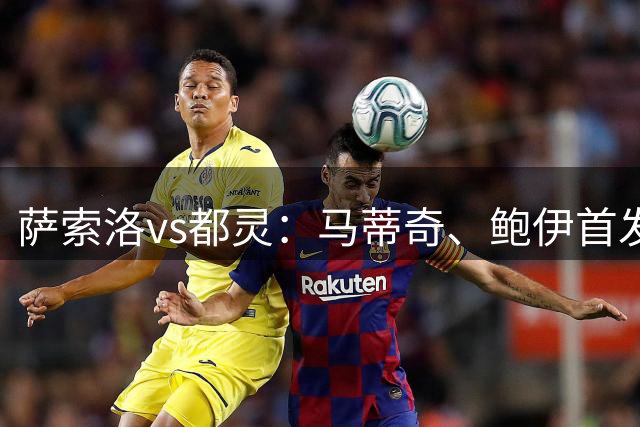 萨索洛vs都灵：马蒂奇、鲍伊首发，乔瓦尼-西蒙尼、切-亚当斯出战