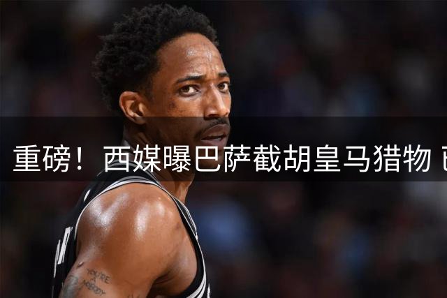 重磅！西媒曝巴萨截胡皇马猎物 已与罗德里达成加盟协议
